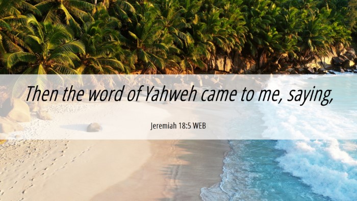 Picture 06 - Jeremiah 18:5 WEB Desktop Wallpaper - Then the word of Yahweh came to me, - Desktop Bible Verse Wallpaper
