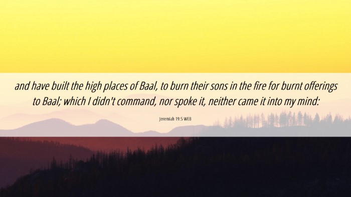 Picture 06 - Jeremiah 19:5 WEB Desktop Wallpaper - and have built the high places of Baal, to burn - Desktop Bible Verse Wallpaper