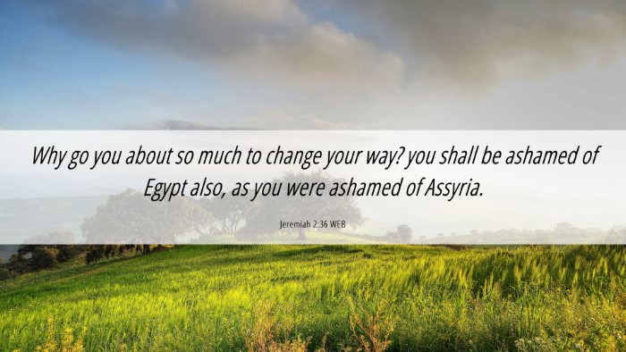 Picture 06 - Jeremiah 2:36 WEB Desktop Wallpaper - Why go you about so much to change your way? you - Desktop Bible Verse Wallpaper