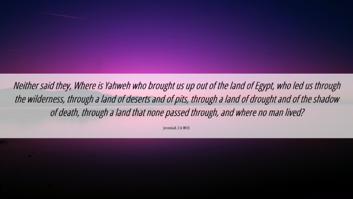 Picture 06 - Jeremiah 2:6 WEB Desktop Wallpaper - Neither said they, Where is Yahweh who brought us - Desktop Bible Verse Wallpaper