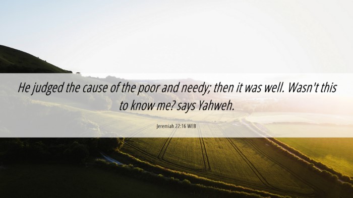 Picture 06 - Jeremiah 22:16 WEB Desktop Wallpaper - He judged the cause of the poor and needy; then - Desktop Bible Verse Wallpaper