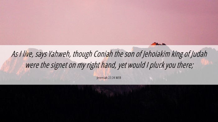 Picture 06 - Jeremiah 22:24 WEB Desktop Wallpaper - As I live, says Yahweh, though Coniah the son of - Desktop Bible Verse Wallpaper