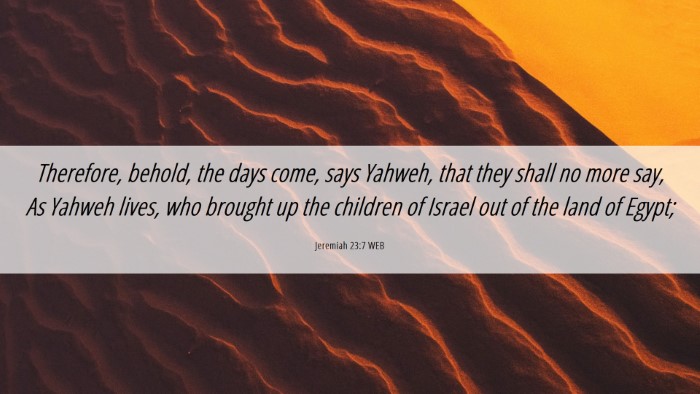Picture 06 - Jeremiah 23:7 WEB Desktop Wallpaper - Therefore, behold, the days come, says Yahweh, - Desktop Bible Verse Wallpaper