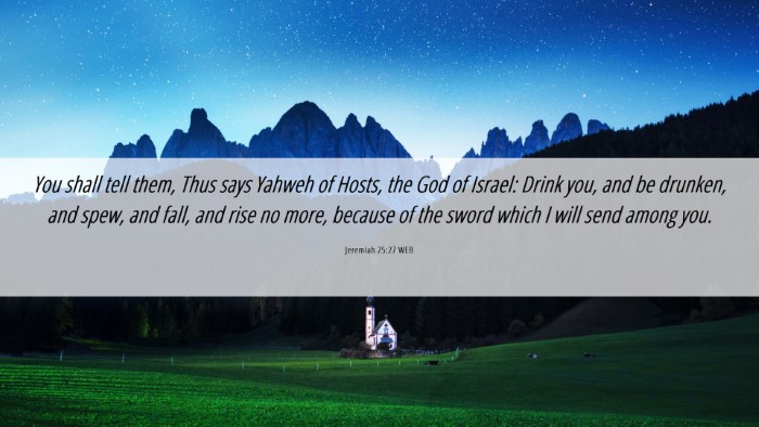 Picture 06 - Jeremiah 25:27 WEB Desktop Wallpaper - You shall tell them, Thus says Yahweh of Hosts, - Desktop Bible Verse Wallpaper