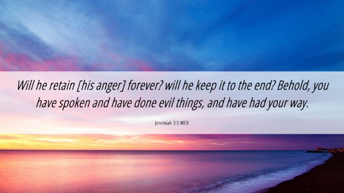 Picture 06 - Jeremiah 3:5 WEB Desktop Wallpaper - Will he retain [his anger] forever? will he keep - Desktop Bible Verse Wallpaper