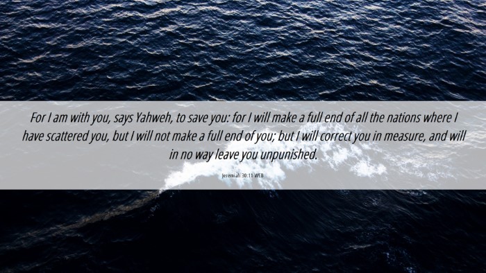 Picture 06 - Jeremiah 30:11 WEB Desktop Wallpaper - For I am with you, says Yahweh, to save you: for - Desktop Bible Verse Wallpaper