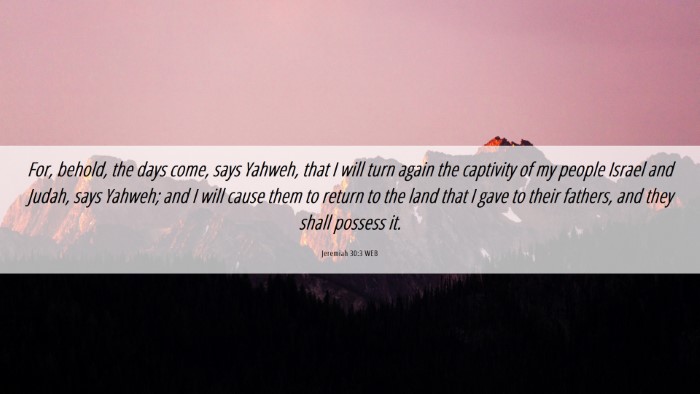 Picture 06 - Jeremiah 30:3 WEB Desktop Wallpaper - For, behold, the days come, says Yahweh, that I - Desktop Bible Verse Wallpaper