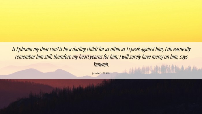 Picture 06 - Jeremiah 31:20 WEB Desktop Wallpaper - Is Ephraim my dear son? is he a darling child? - Desktop Bible Verse Wallpaper