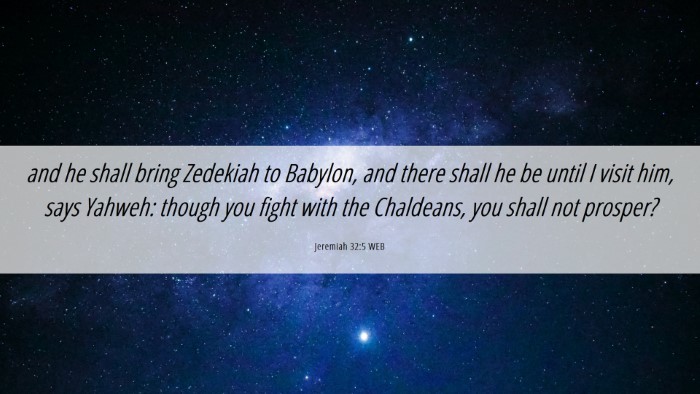 Picture 06 - Jeremiah 32:5 WEB Desktop Wallpaper - and he shall bring Zedekiah to Babylon, and there - Desktop Bible Verse Wallpaper