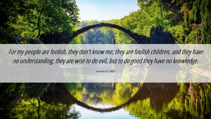 Picture 06 - Jeremiah 4:22 WEB Desktop Wallpaper - For my people are foolish, they don't know me; - Desktop Bible Verse Wallpaper