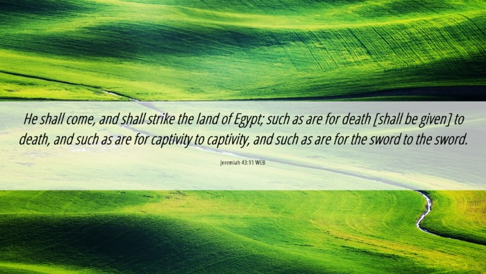 Picture 06 - Jeremiah 43:11 WEB Desktop Wallpaper - He shall come, and shall strike the land of - Desktop Bible Verse Wallpaper