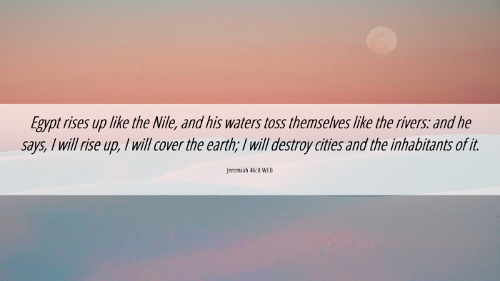 Picture 06 - Jeremiah 46:8 WEB Desktop Wallpaper - Egypt rises up like the Nile, and his waters toss - Desktop Bible Verse Wallpaper