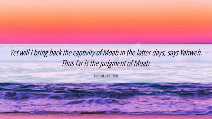 Picture 06 - Jeremiah 48:47 WEB Desktop Wallpaper - Yet will I bring back the captivity of Moab in - Desktop Bible Verse Wallpaper