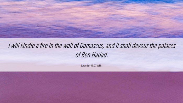Picture 06 - Jeremiah 49:27 WEB Desktop Wallpaper - I will kindle a fire in the wall of Damascus, and - Desktop Bible Verse Wallpaper