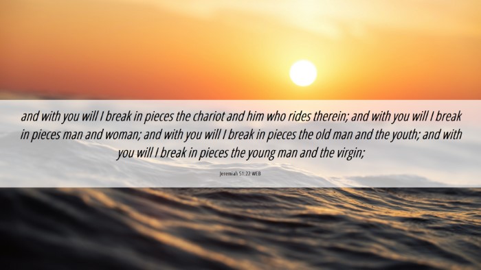 Picture 06 - Jeremiah 51:22 WEB Desktop Wallpaper - and with you will I break in pieces the chariot - Desktop Bible Verse Wallpaper