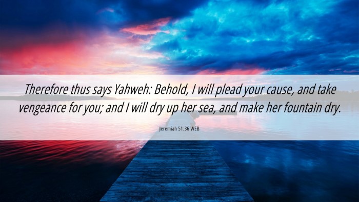 Picture 06 - Jeremiah 51:36 WEB Desktop Wallpaper - Therefore thus says Yahweh: Behold, I will plead - Desktop Bible Verse Wallpaper