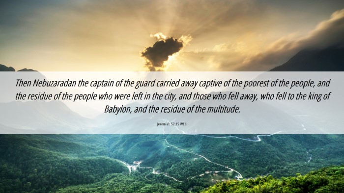 Picture 06 - Jeremiah 52:15 WEB Desktop Wallpaper - Then Nebuzaradan the captain of the guard carried - Desktop Bible Verse Wallpaper