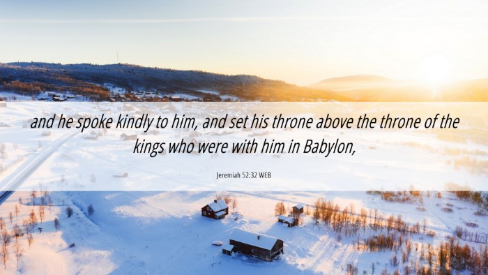 Picture 06 - Jeremiah 52:32 WEB Desktop Wallpaper - and he spoke kindly to him, and set his throne - Desktop Bible Verse Wallpaper