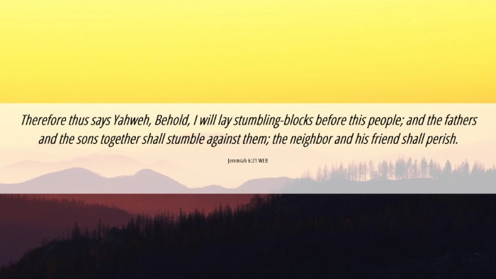 Picture 06 - Jeremiah 6:21 WEB Desktop Wallpaper - Therefore thus says Yahweh, Behold, I will lay - Desktop Bible Verse Wallpaper