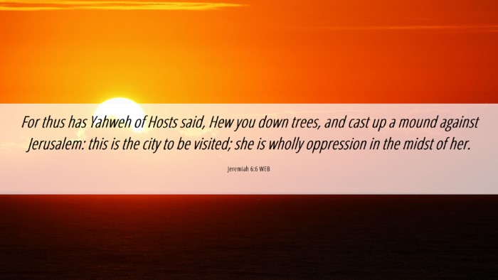 Picture 06 - Jeremiah 6:6 WEB Desktop Wallpaper - For thus has Yahweh of Hosts said, Hew you down - Desktop Bible Verse Wallpaper