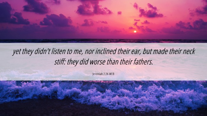 Picture 06 - Jeremiah 7:26 WEB Desktop Wallpaper - yet they didn't listen to me, nor inclined their - Desktop Bible Verse Wallpaper