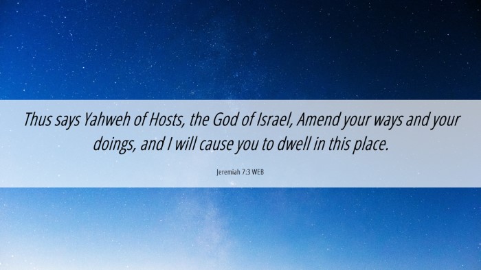 Picture 06 - Jeremiah 7:3 WEB Desktop Wallpaper - Thus says Yahweh of Hosts, the God of Israel, - Desktop Bible Verse Wallpaper