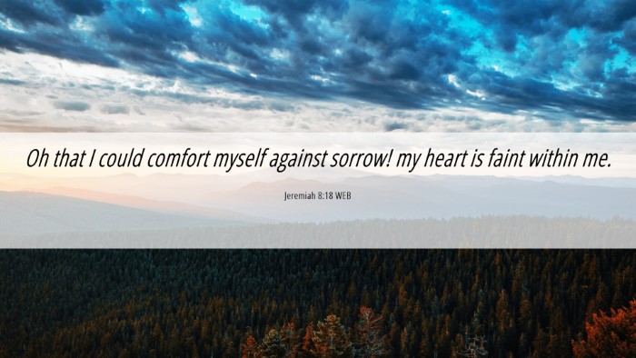 Picture 06 - Jeremiah 8:18 WEB Desktop Wallpaper - Oh that I could comfort myself against sorrow! my - Desktop Bible Verse Wallpaper