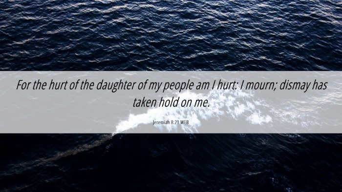 Picture 06 - Jeremiah 8:21 WEB Desktop Wallpaper - For the hurt of the daughter of my people am I - Desktop Bible Verse Wallpaper