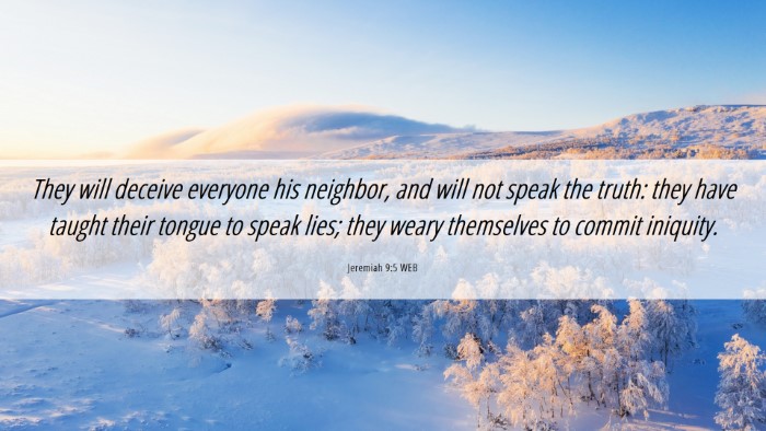 Picture 06 - Jeremiah 9:5 WEB Desktop Wallpaper - They will deceive everyone his neighbor, and will - Desktop Bible Verse Wallpaper