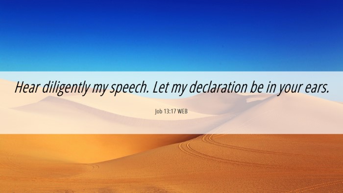 Picture 06 - Job 13:17 WEB Desktop Wallpaper - Hear diligently my speech. Let my declaration be - Desktop Bible Verse Wallpaper