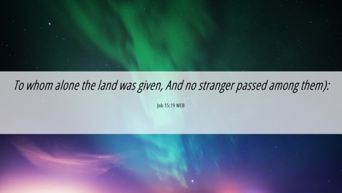 Picture 06 - Job 15:19 WEB Desktop Wallpaper - To whom alone the land was given, And no stranger - Desktop Bible Verse Wallpaper