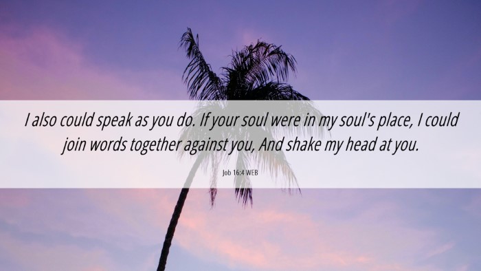 Picture 06 - Job 16:4 WEB Desktop Wallpaper - I also could speak as you do. If your soul were - Desktop Bible Verse Wallpaper