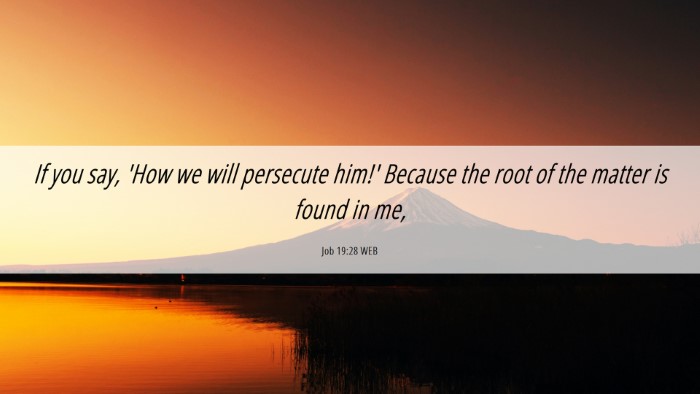 Picture 06 - Job 19:28 WEB Desktop Wallpaper - If you say, 'How we will persecute him!' Because - Desktop Bible Verse Wallpaper