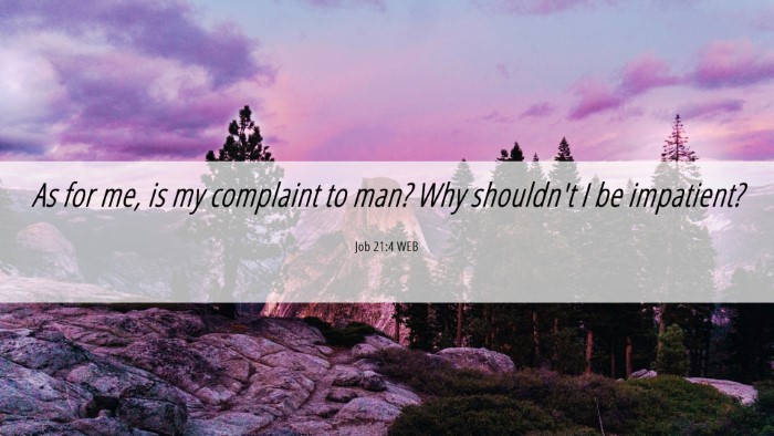 Picture 06 - Job 21:4 WEB Desktop Wallpaper - As for me, is my complaint to man? Why shouldn't - Desktop Bible Verse Wallpaper