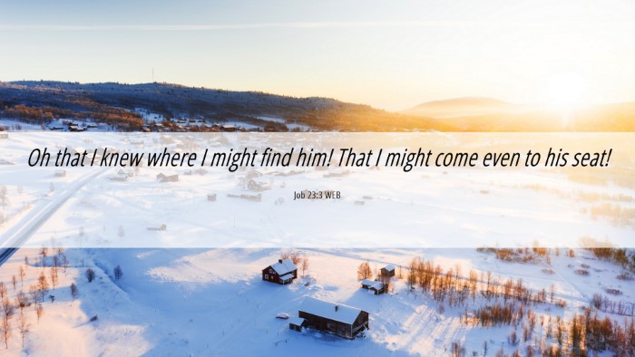 Picture 06 - Job 23:3 WEB Desktop Wallpaper - Oh that I knew where I might find him! That I - Desktop Bible Verse Wallpaper