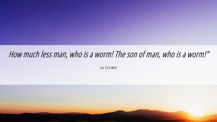 Picture 06 - Job 25:6 WEB Desktop Wallpaper - How much less man, who is a worm! The son of man, - Desktop Bible Verse Wallpaper