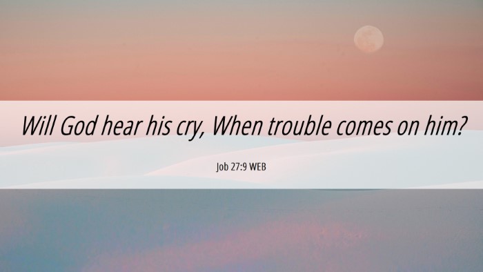Picture 06 - Job 27:9 WEB Desktop Wallpaper - Will God hear his cry, When trouble comes on - Desktop Bible Verse Wallpaper