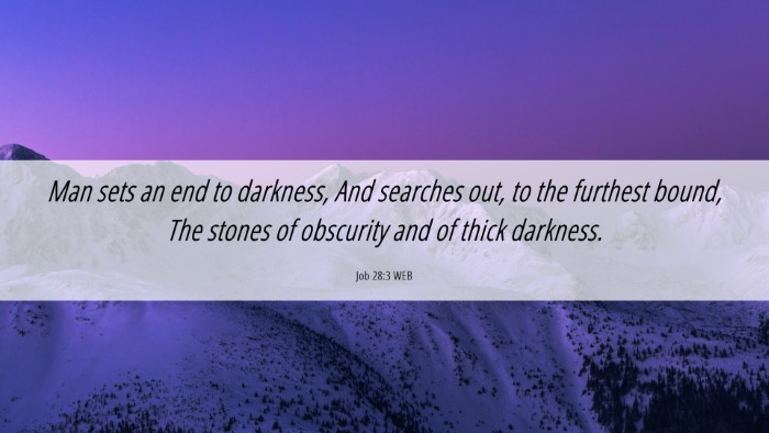 Picture 06 - Job 28:3 WEB Desktop Wallpaper - Man sets an end to darkness, And searches out, to - Desktop Bible Verse Wallpaper