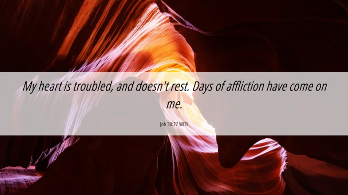 Picture 06 - Job 30:27 WEB Desktop Wallpaper - My heart is troubled, and doesn't rest. Days of - Desktop Bible Verse Wallpaper