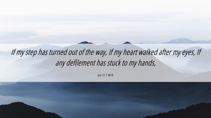 Picture 06 - Job 31:7 WEB Desktop Wallpaper - If my step has turned out of the way, If my heart - Desktop Bible Verse Wallpaper