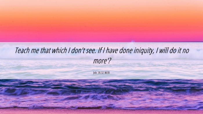 Picture 06 - Job 34:32 WEB Desktop Wallpaper - Teach me that which I don't see. If I have done - Desktop Bible Verse Wallpaper