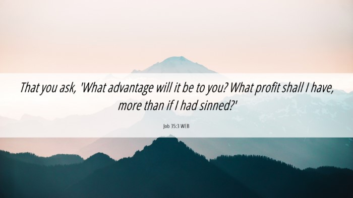 Picture 06 - Job 35:3 WEB Desktop Wallpaper - That you ask, 'What advantage will it be to you? - Desktop Bible Verse Wallpaper