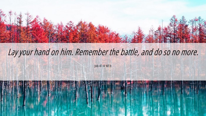 Picture 06 - Job 41:8 WEB Desktop Wallpaper - Lay your hand on him. Remember the battle, and do - Desktop Bible Verse Wallpaper