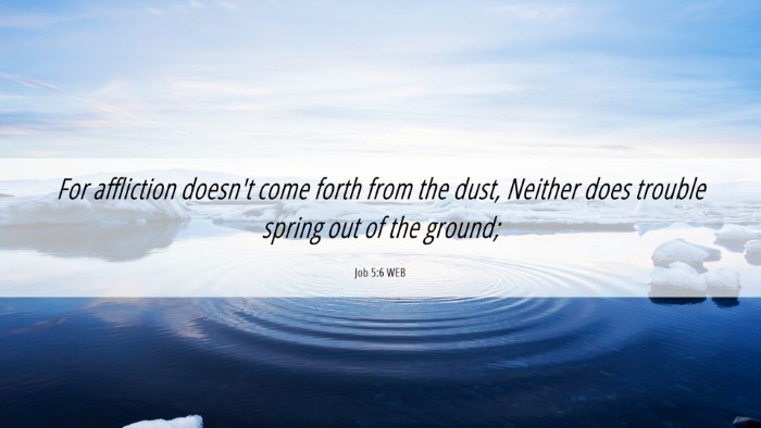 Picture 06 - Job 5:6 WEB Desktop Wallpaper - For affliction doesn't come forth from the dust, - Desktop Bible Verse Wallpaper