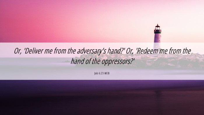 Picture 06 - Job 6:23 WEB Desktop Wallpaper - Or, 'Deliver me from the adversary's hand?' Or, - Desktop Bible Verse Wallpaper