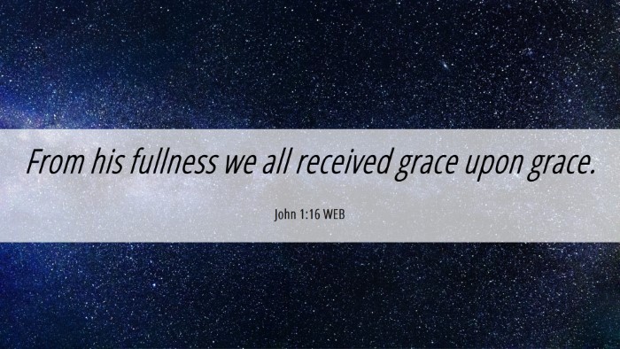 Picture 06 - John 1:16 WEB Desktop Wallpaper - From his fullness we all received grace upon - Desktop Bible Verse Wallpaper