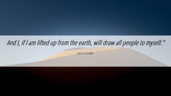 Picture 06 - John 12:32 WEB Desktop Wallpaper - And I, if I am lifted up from the earth, will - Desktop Bible Verse Wallpaper