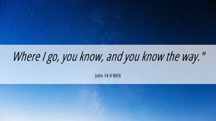 Picture 06 - John 14:4 WEB Desktop Wallpaper - Where I go, you know, and you know the - Desktop Bible Verse Wallpaper