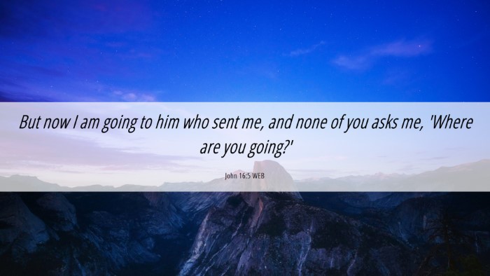 Picture 06 - John 16:5 WEB Desktop Wallpaper - But now I am going to him who sent me, and none - Desktop Bible Verse Wallpaper