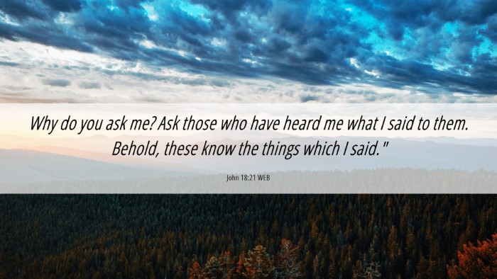 Picture 06 - John 18:21 WEB Desktop Wallpaper - Why do you ask me? Ask those who have heard me - Desktop Bible Verse Wallpaper